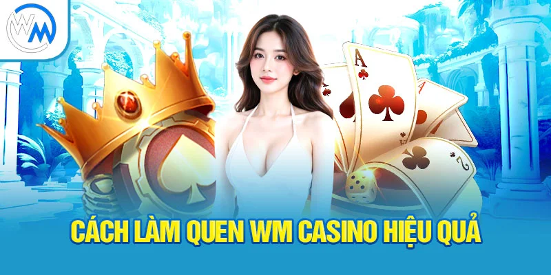 cach-lam-quen-wm-casino-hieu-qua